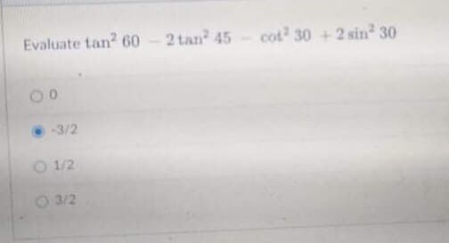 Evaluate tan? 60
2 tan 45
cot 30 +2 sin 30
3/2
O 1/2
O 3/2
