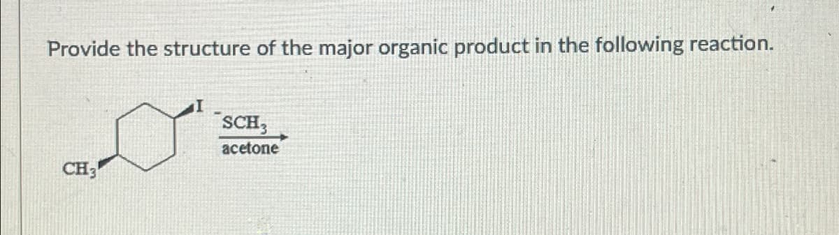 Provide the structure of the major organic product in the following reaction.
CH3
SCH3
acetone