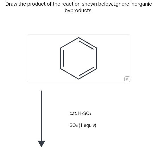 Draw the product of the reaction shown below. Ignore inorganic
byproducts.
cat. H₂SO4
SO3 (1 equiv)