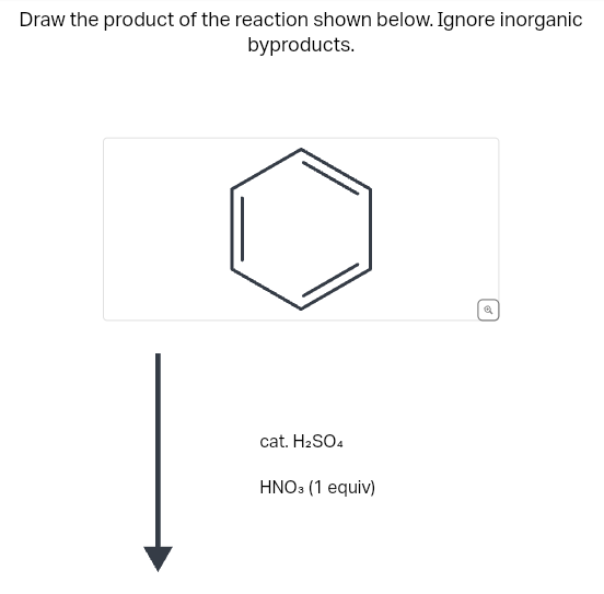 Draw the product of the reaction shown below. Ignore inorganic
byproducts.
cat. H₂SO4
HNO3 (1 equiv)
Q