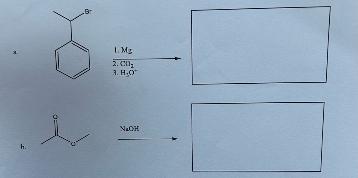 a.
b.
Br
1. Mg
2. CO2
3. H3O+
NaOH