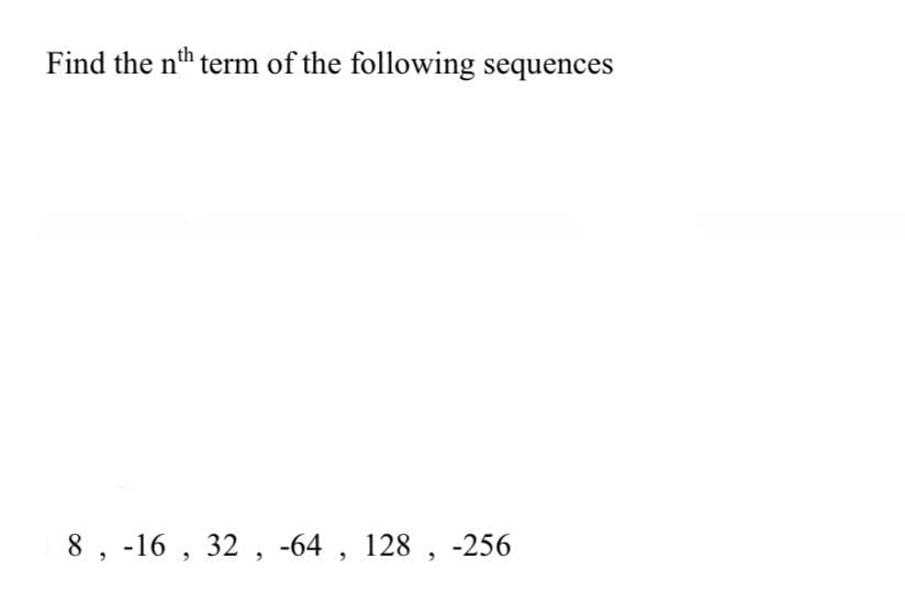 Find the nth term of the following sequences
8, -16 , 32 , -64 , 128 , -256
