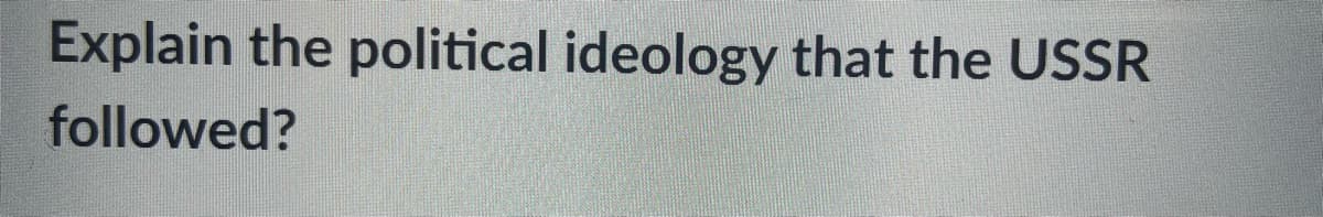 Explain the political ideology that the USSR
followed?
