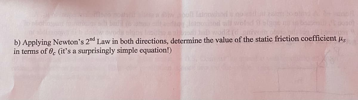 a diw boll letgoshod
Jetoosivod
JOST
b) Applying Newton's 2nd Law in both directions, determine the value of the static friction coefficient us
in terms of 0c (it's a surprisingly simple equation!)