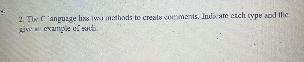 E
2. The C language has two methods to create comments. Indicate each type and the
give an example of each.