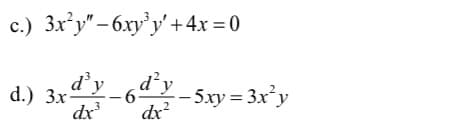 c.) 3x²y"-6xy³y' + 4x = 0
d.) 3xd¹y_d²y
6- - 5xy=3x²y
dx³
dx²