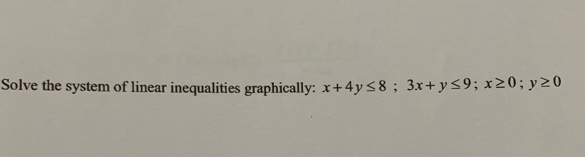 Solve the system of linear inequalities graphically: x+4y<8 ; 3.x+ y<9; x20; y20
