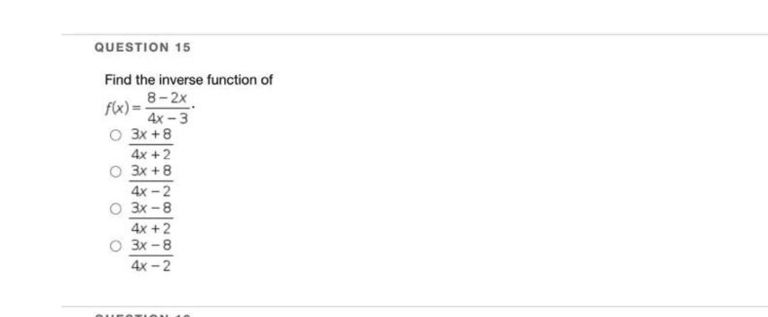 QUESTION 15
Find the inverse function of
8-2x
f(x) =
4x -3
O 3x +8
4x +2
O 3x +8
4x -2
O 3x -8
4x +2
O 3x -8
4x -2
