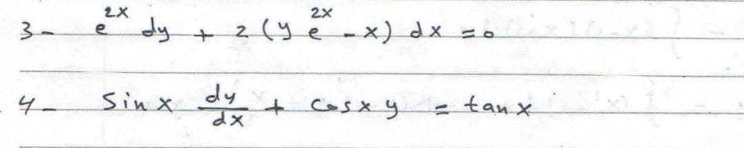 2X
e
dy + 2 (Y e-x) dx =o
3-
SinX
dy
+ Cosx y
tan X
4-
