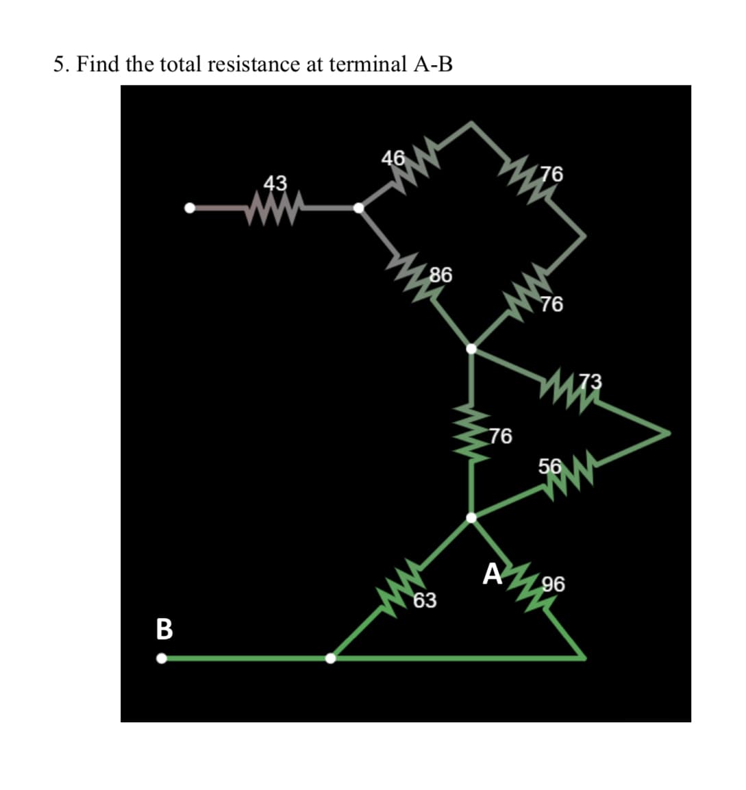 5. Find the total resistance at terminal A-B
46
(76
43
WW-
86
76
73
76
56
A
96
63
B
