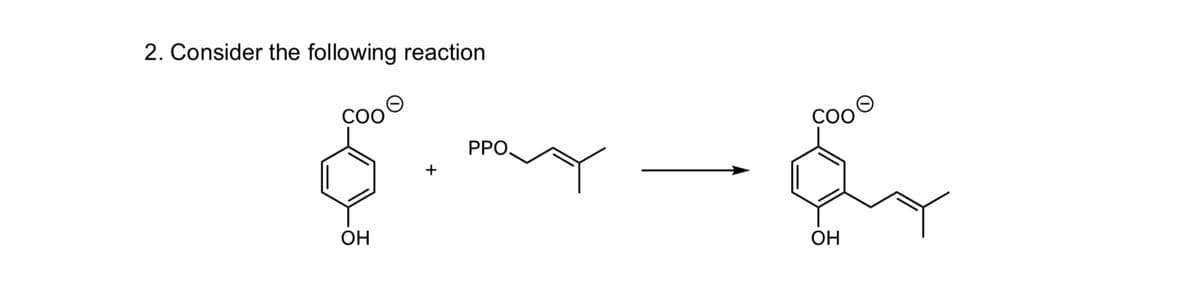 2. Consider the following reaction
соо
O
OH
PPO.
مهم
OH