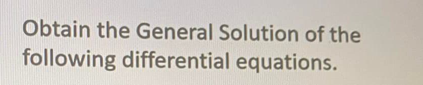 Obtain the General Solution of the
following differential equations.