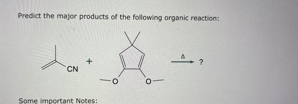 Predict the major products of the following organic reaction:
CN
+
Some important Notes:
A
?