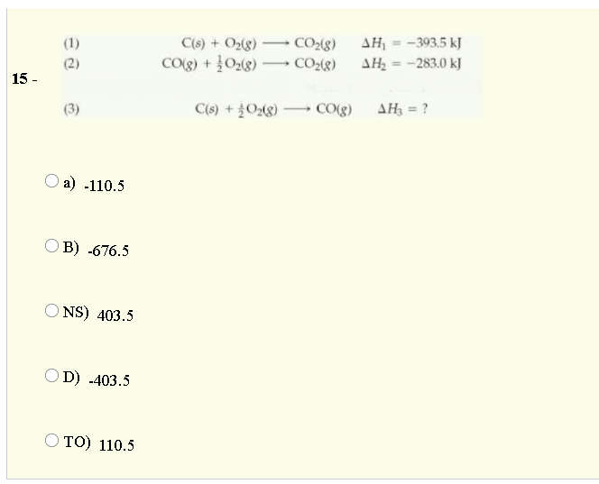 AH, = -393.5 kJ
AH = -283.0 kJ
C(s) + O2(g)
CO2(g)
CO2(g)
(1)
(2)
CO(g) + 028)
%3D
15 -
C(s) +0g)
CO(g)
AH, = ?
Оа) -110.5
О В) .676.5
O NS) 403.5
OD) -403.5
то) 110.5
