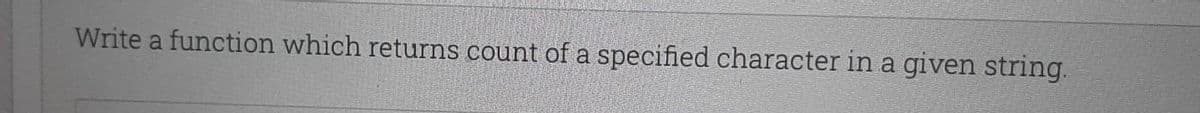 Write a function which returns count of a specified character in a given string.