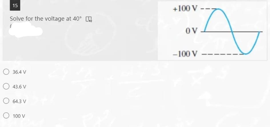 15
+100 V
Solve for the voltage at 40°
OV
-100 V
36.4 V
43.6 V
64.3 V
100 V
