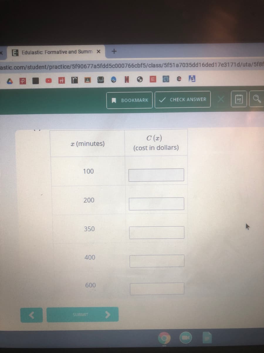 E Edulastic: Formative and Summ x
astic.com/student/practice/5f90677a5fdd5c000766cbf5/class/5f51a7035dd16ded17e3171d/uta/5f8f
W ON 6
器 e 阿
ВОOKMARK
V CHECK ANSWER
C (z)
x (minutes)
(cost in dollars)
100
200
350
400
600
SUBMIT
