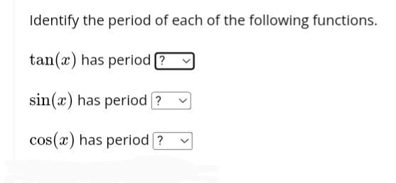 Identify the period of each of the following functions.
tan(x) has period?
sin(x) has period?
cos(x) has period?