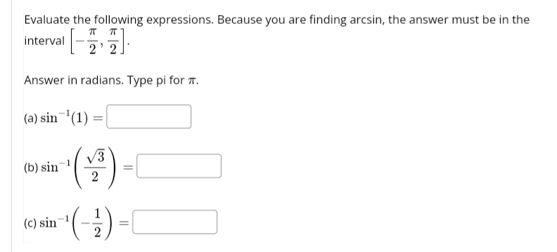 Evaluate the following expressions. Because you are finding arcsin, the answer must be in the
ㅠㅠ
interval
Answer in radians. Type pi for π.
(a) sin ¹(1)
(b) sin
(c) sin
=
3
2
||
10
(-+-+-) = 0
2