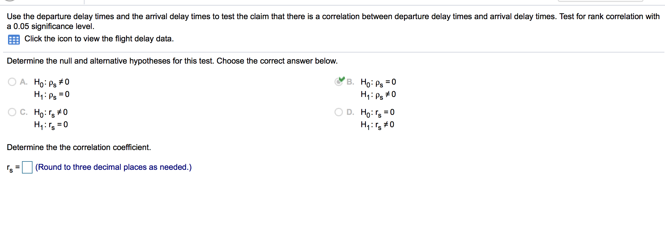 Use the departure delay times and the arrival delay times to test the claim that there is a correlation between departure delay times and arrival delay times. Test for rank correlation with
a 0.05 significance level.
