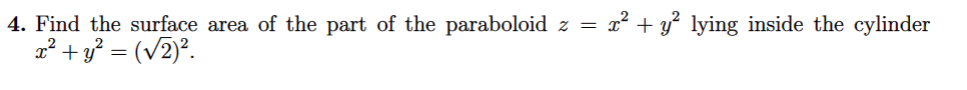 4. Find the surface area of the part of the paraboloid z = x² + y² lying inside the cylinder
x² + y² =(√2)².