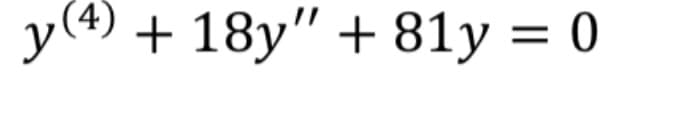 y(4) + 18y" + 81y = 0
