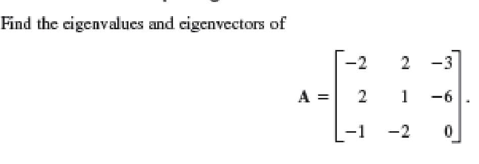 Find the eigenvalues and cigenvectors of
-2
2 -3
2
1
-6
-1
-2
