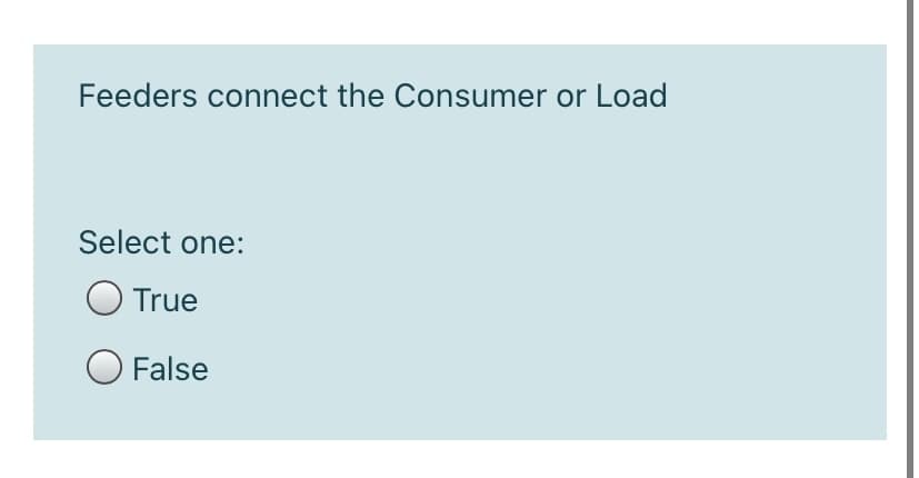 Feeders connect the Consumer or Load
Select one:
O True
O False
