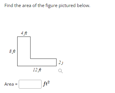 Find the area of the figure pictured below.
8 ft
Area =
4 ft
12 ft
ft²
2)
Ơ