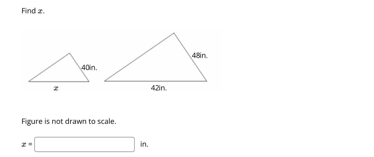 Find x.
X
X =
40in.
Figure is not drawn to scale.
in.
42in.
48in.