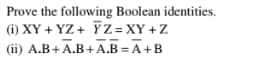 Prove the following Boolean identities.
(i) XY+YZ+ YZ=XY+Z
(ii) A.B+A.B+A.B=A+B