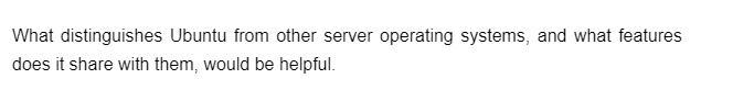 What distinguishes Ubuntu from other server operating systems, and what features
does it share with them, would be helpful.
