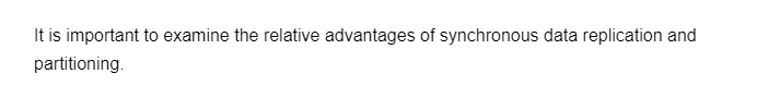 It is important to examine the relative advantages of synchronous data replication and
partitioning.