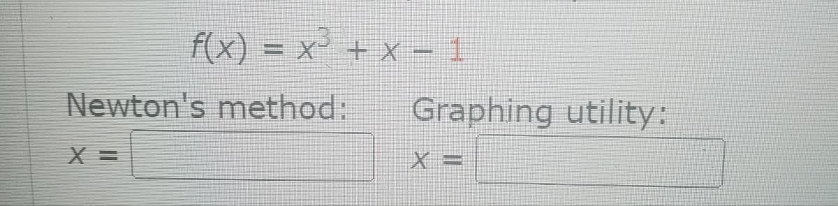 f(x) = x³ + x - 1
Newton's method:
X =
Graphing utility:
XE