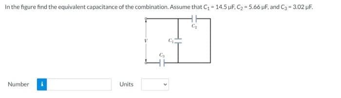 In the figure find the equivalent capacitance of the combination. Assume that C₁ = 14.5 μF, C₂ = 5.66 μF, and C3=3.02 μF.
Number
Units
C₂