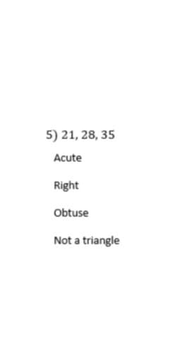 5) 21, 28, 35
Acute
Right
Obtuse
Not a triangle
