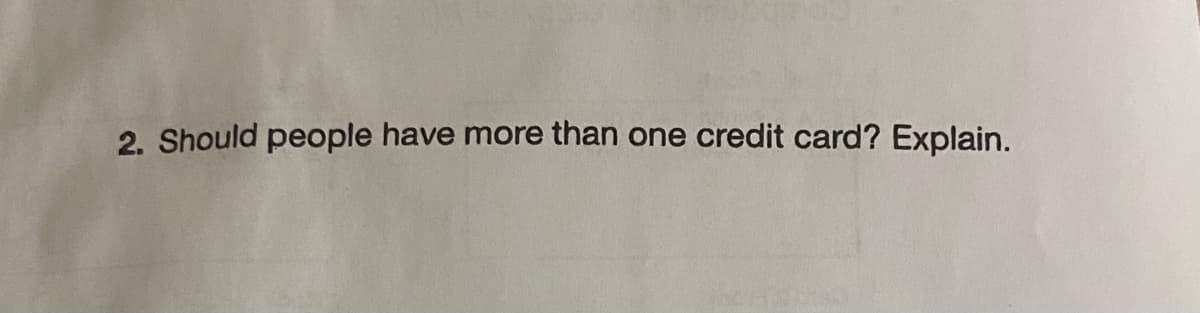 2. Should people have more than one credit card? Explain.