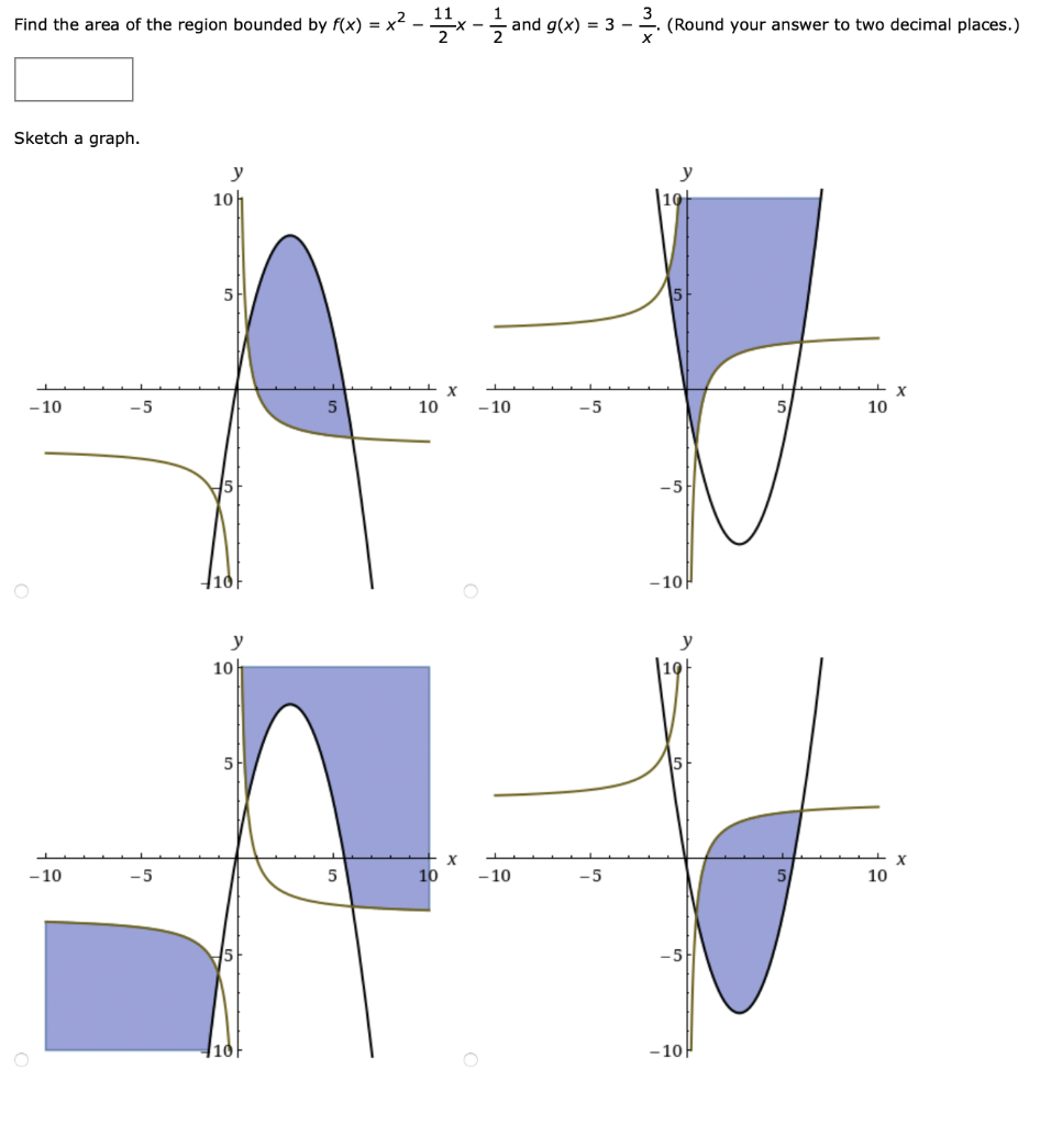 Find the area of the region bounded by f(x) = x²-11-x--and g(x) = 3 - -
-3.
Sketch a graph.
-10
-10
O
-5
-5
y
10
y
10
5
5
5
10
10
X
X
- 10
-10
-5
-5
(Round your answer to two decimal places.)
-10
y
-10
5
5
10
10
X
x