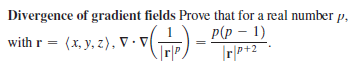 Divergence of gradient fields Prove that for a real number p,
Р(p — 1)
with r =
(x, y, z), V - V
%3D
Tr|P+2
