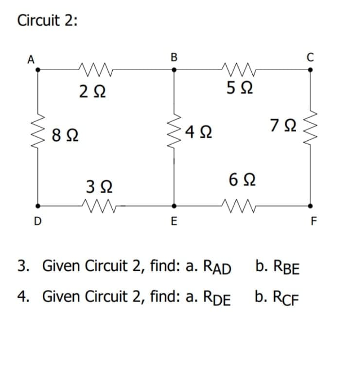 Circuit 2:
A
В
C
2Ω
5Ω
3 2
D
F
3. Given Circuit 2, find: a. RAD b. RBE
4. Given Circuit 2, find: a. RDE b. RCF
