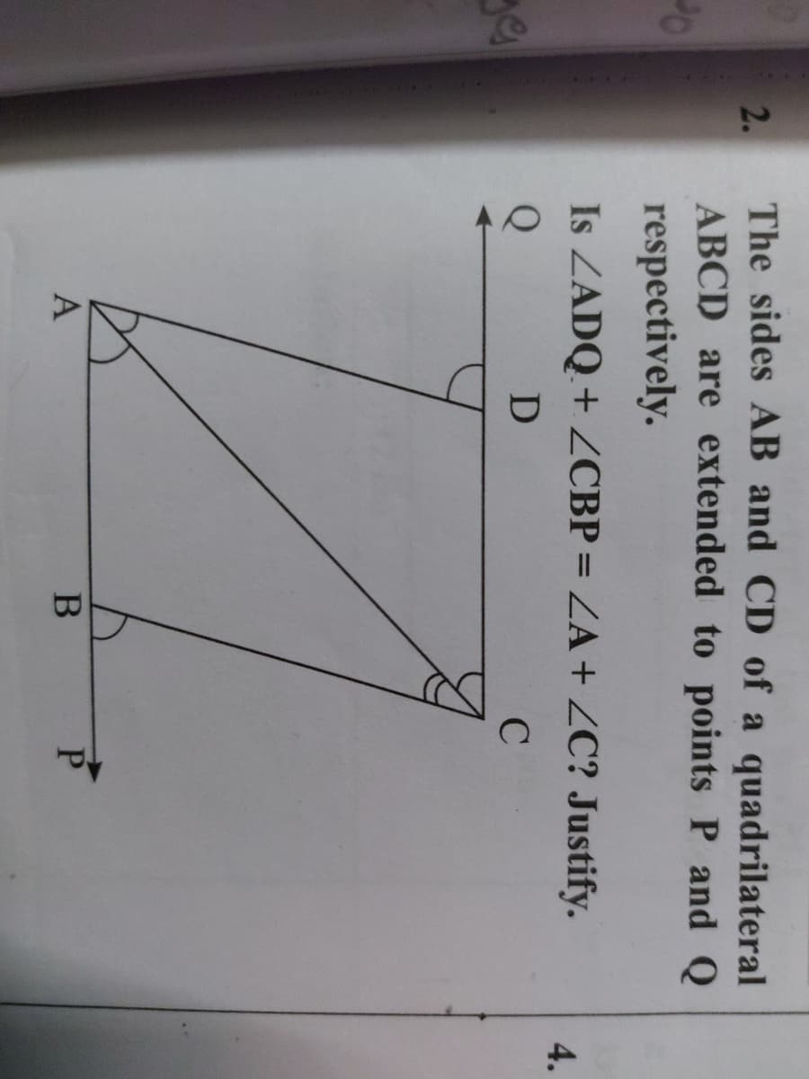 2.
The sides AB and CD of a quadrilateral
ABCD are extended to points P and Q
respectively.
Is ZADQ+ ZCBP = ZA + ZC? Justify.
4.
C
A
