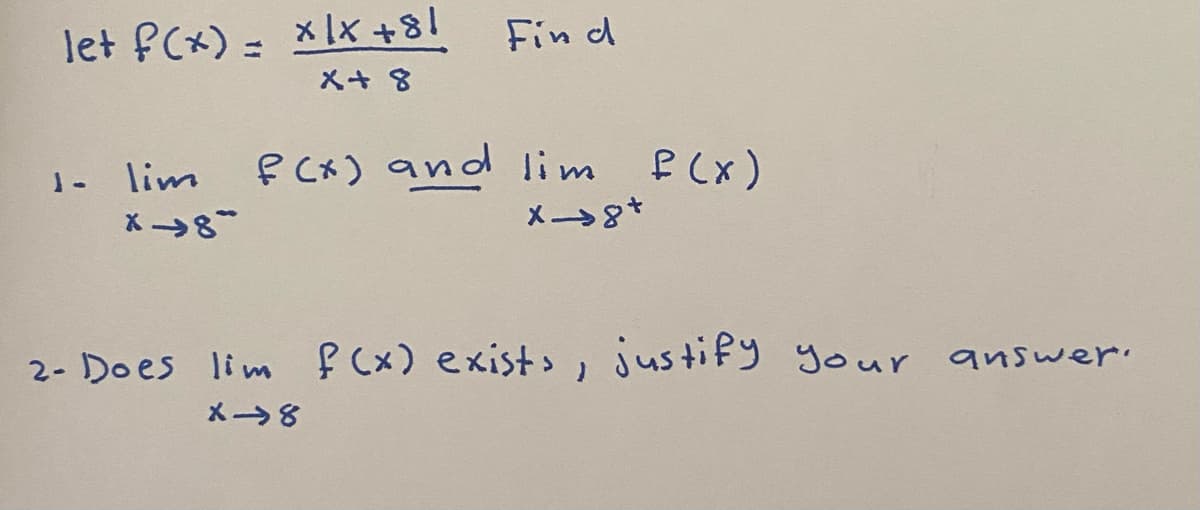 let f(x) = xlx +8!
X + 8
1- lim
X-8"
Fin d
f(x) and lim f(x)
X-8+
2- Does lim f(x) exists, justify your answer.
X-8