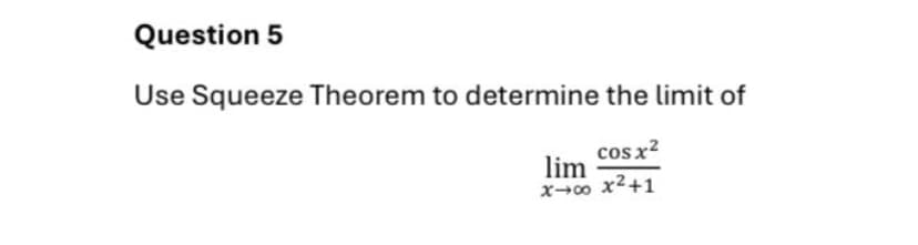 Question 5
Use Squeeze Theorem to determine the limit of
cos x2
lim
x→∞0 x²+1