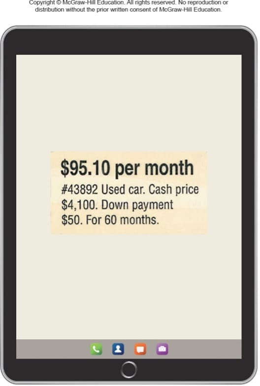 Copyright © McGraw-Hill Education. All rights reserved. No reproduction or
distribution without the prior written consent of McGraw-Hill Education.
$95.10 per month
# 43892 Used car. Cash price
$4,100. Down payment
$50. For 60 months.
