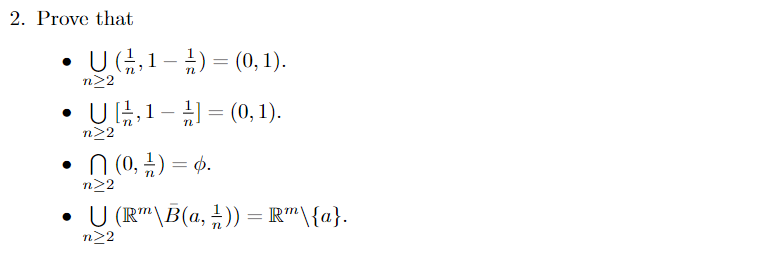 2. Prove that
●
U (1,1-¹) = (0, 1).
n>2
U,1- (0, 1).
n
=
n>2
n (0,1/2) = 6.
n>2
U (Rm\B(a, ¹)) = R™\{a}.
n>2