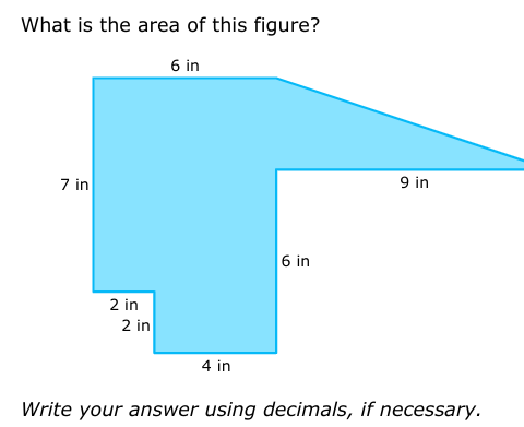 What is the area of this figure?
6 in
7 in
2 in
2 in
4 in
6 in
9 in
Write your answer using decimals, if necessary.