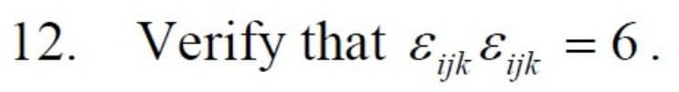 12. Verify that & E,
= 6.
ijk ijk
