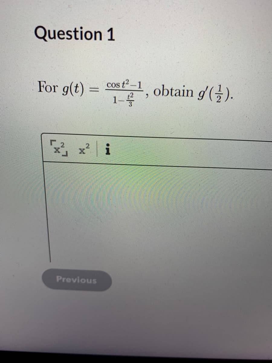 Question 1
For g(t) =
cos t-1
obtain g().
x i
Previous
