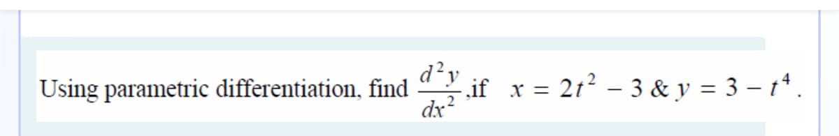 d²y
if x = 2t? - 3 & y = 3 – t*.
dx?
Using parametric differentiation, find
