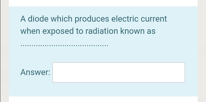 A diode which produces electric current
when exposed to radiation known as
Answer:
